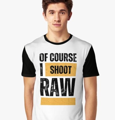 of course I shoot raw tshirt